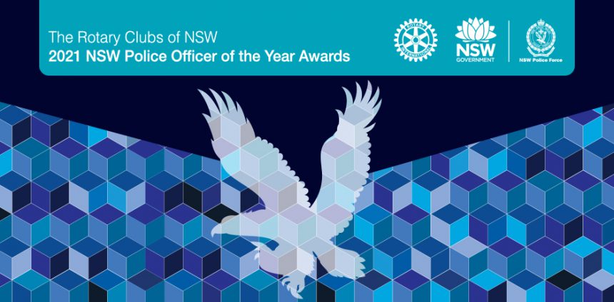 The Rotary Clubs of NSW 2021 NSW Police Officer of the Year Awards:  Revised Date is Friday 29 April, 2022.